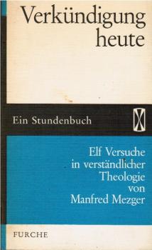 Verkündigung heute : 11 Versuche in verständl. Theologie.