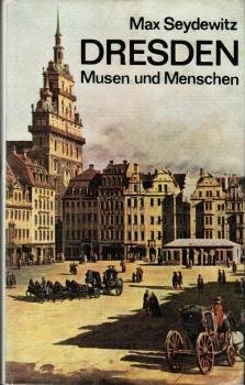 Dresden : Musen u. Menschen ; e. Beitr. zur Geschichte d. Stadt, ihrer Kunst u. Kultur.