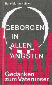 Geborgen in allen Ängsten : Gedanken z. Vaterunser weitergegeben f. Menschen unserer Zeit.