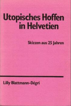 Utopisches Hoffen in Helvetien : Skizzen aus 25 Jahren.