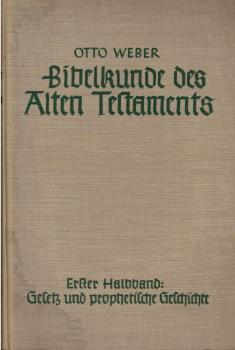 Weber, Otto: Bibelkunde des Alten Testaments; Teil: Halbbd. 1., Gesetz u. prophetische Geschichte (Genesis bis 2. Könige)