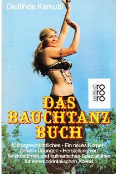 Das Bauchtanz-Buch : Kulturgeschichtliches, ein neues Körpergefühl, Übungen, Herstellung von Tanzkostümen und kulinarischen Spezialitäten für einen orientalischen Abend.