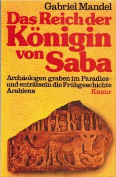 Das Reich der Königin von Saba : Archäologen graben im Paradies u. enträtseln d. Frühgeschichte Arabiens.