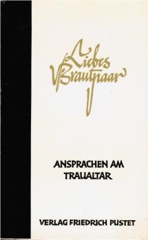 Liebes Brautpaar : Ansprachen am Traualtar