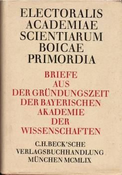 Electoralis academiae scientiarum Boicae primordia : Briefe aus d. Gründungszeit d. Bayer. Akademie d. Wissenschaften.