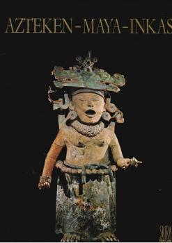 Azteken - Maya - Inkas : Kunst u. Kultur in Mittel- u. Südamerika.