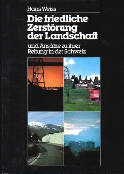 Die friedliche Zerstörung der Landschaft und Ansätze zu ihrer Rettung in der Schweiz.