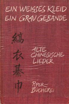Ein weisses Kleid, ein grau Gebände : Chines. Lieder aus d. 12. - 7. Jh. v. Chr.