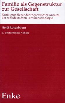 Familie als Gegenstruktur zur Gesellschaft : Kritik grundlegender theoret. Ansätze d. westdt. Familiensoziologie.