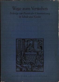 Wege zum Verstehen : Beiträge z. Praxis d. Unterweisung in Schule u. Kirche. Festschrift f. Karl Witt zum 65. Geburtstag am 19. Juni 1965.
