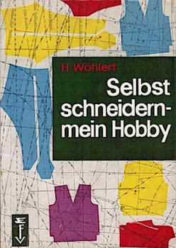 Selbst schneidern - mein Hobby : Ein prakt. Lehrgang.