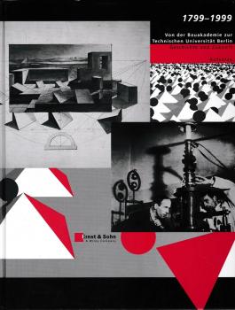 1799 - 1999, von der Bauakademie zur Technischen Universität Berlin : Geschichte und Zukunft ; Aufsätze ; eine Ausstellung der Technischen Universität Berlin aus Anlaß des 200. Gründungstages der Bauakademie und des Jubiläums 100 Jahre Promotionsrecht der