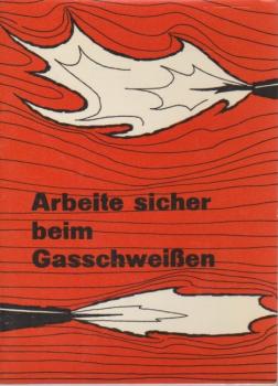 Arbeite sicher beim Gasschweißen. Ein Merkheft mit Erläuterungen zum Bildbogen