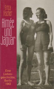 Aimée und Jaguar : eine Frauenliebe Berlin 1943.