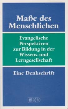 Maße des Menschlichen : evangelische Perspektiven zur Bildung in der Wissens- und Lerngesellschaft ; eine Denkschrift des Rates der Evangelischen Kirche in Deutschland.
