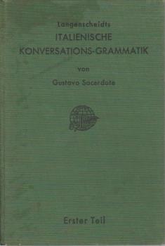 Sacerdote, Gustavo: Italienische Konversations-Grammatik zum Schul- und Privat-Unterricht[,] mit bes. Berücks. d. Übungen im mündlichen Gebr. d. Sprache; Teil: Tl 1