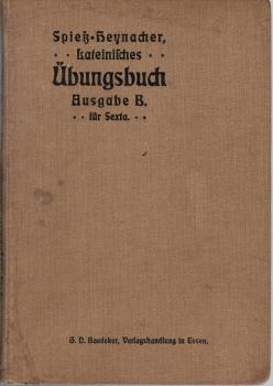 Spieß-Heynachers Übungsbuch zum Übersetzen aus dem Lateinischen ins Deutsche und aus dem Deutschen ins Lateinische für die untersten Gymnasialklase. Erste Abteilung: für Sexta; Ausg. B.