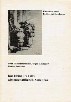 Das kleine 1 x 1 des wissenschaftlichen Arbeitens : ein Wegweiser zum Suchen und Finden, Lesen und Schreiben wissenschaftlicher Texte für Studierende der Sozialarbeit in Kassel.