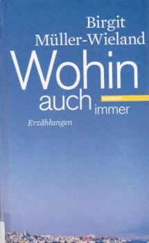 Wohin auch immer : Erzählungen.