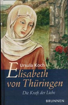Elisabeth von Thüringen : die Kraft der Liebe ; biographischer Roman.