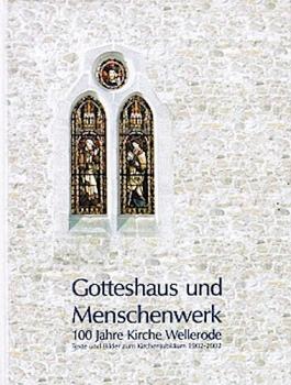 Gotteshaus und Menschenwerk : 100 Jahre Welleröder Kirche ; [Texte und Bilder zum Kirchenjubiläum 1902 - 2002].