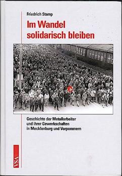 Im Wandel solidarisch bleiben : Geschichte der Metallarbeiter und ihrer Gewerkschaften in Mecklenburg und Vorpommern.