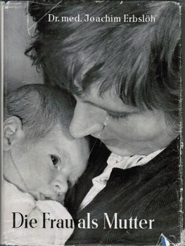 Die Frau als Mutter : Ein frauenärztlicher Ratgeber f. Schwangerschaft, Entbindung u. Wochenbett.