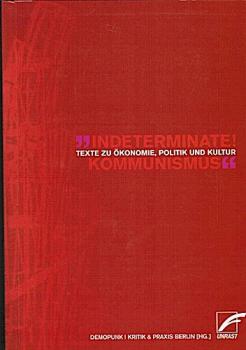 Indeterminate! Kommunismus : Texte zu Ökonomie, Politik und Kultur.