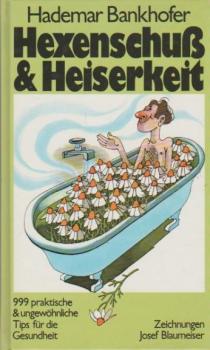 Hexenschuss & [und] Heiserkeit : 999 prakt. u. ungewöhnl. Tips für d. Gesundheit.