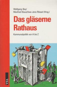 Das gläserne Rathaus : Kommunalpolitik von A bis Z.