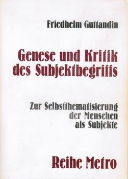 Genese und Kritik des Subjektbegriffs : zur Selbstthematisierung d. Menschen als Subjekte.