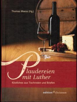 Plaudereien mit Luther : Köstliches aus Tischreden und Briefen.
