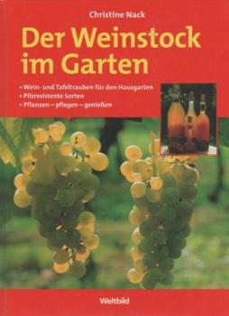 Der Weinstock im Garten : Wein- und Tafeltrauben für den Hausgarten ; pilzresistente Sorten ; pflanzen - pflegen - genießen.