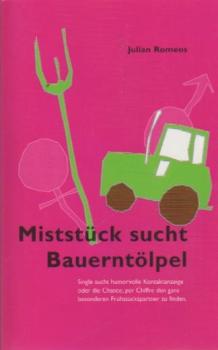 Miststück sucht Bauerntölpel : [Single sucht humorvolle Kontaktanzeige oder die Chance, per Chiffre den ganz besonderen Frühstückspartner zu finden].