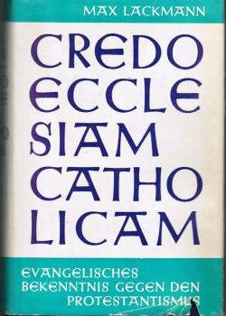 Credo ecclesiam catholicam : Evangelisches Bekenntnis gegen den Protestantismus.