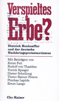 Verspieltes Erbe? : Dietrich Bonhoeffer u.d. dt. Nachkriegsprotestantismus.
