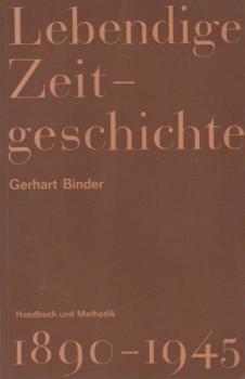 Lebendige Zeitgeschichte : 1890 - 1945. Handbuch u. Methodik.