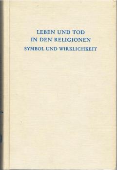 Leben und Tod in den Religionen : Symbol u. Wirklichkeit.