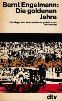 Die goldenen Jahre : Die Sage von Deutschlands glücklicher Kaiserzeit.