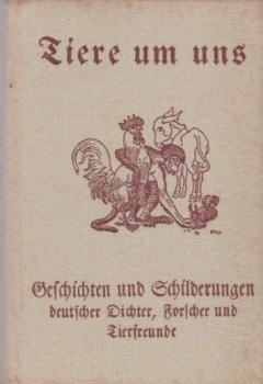 Tiere um uns. Geschichten und Schilderungen deutscher Dichter, Forscher und Tierfreunde.