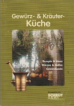 Gewürz- & Kräuter-Küche : [Rezepte & Ideen ; würzen & helfen ; Gewürzkunde].