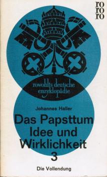 Das Papsttum. Idee und Wirklichkeit; Teil 3: Die Vollendung.