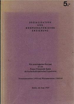 Sozialisation und kompensatorische Erziehung. Ein soziologisches Seminar an der Freien Universität Berlin als hochschuldidaktisches Experiment. Sommersemester 1968 und Wintersemester 1968/69;