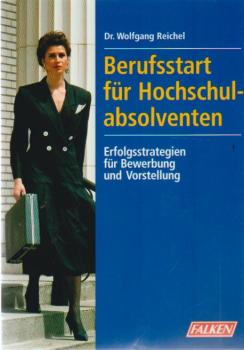 Berufsstart für Hochschulabsolventen : Erfolgsstrategien für Bewerbung und Vorstellung.