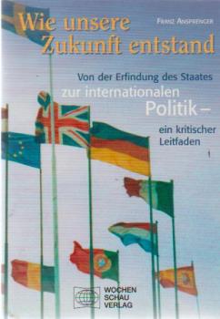 Wie unsere Zukunft entstand : von der Erfindung des Staates zur internationalen Politik ; ein kritischer Leitfaden.