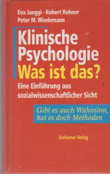 Klinische Psychologie, was ist das? : eine Einführung aus sozialwissenschaftlicher Sicht ; gibt es auch Wahnsinn, hat es doch Methoden.