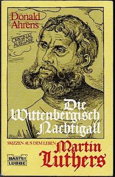 Die Wittenbergisch Nachtigall. Skizzen aus dem Leben Martin Luthers
