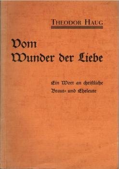 Vom Wunder der Liebe : Ein Wort an christl. Braut- u. Eheleute.