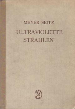 Ultraviolette Strahlen : Ihre Erzeugung, Messung u. Anwendung in Medizin, Biologie u. Technik.