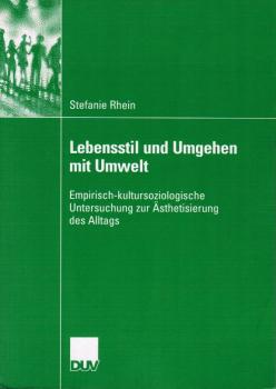 Lebensstil und Umgehen mit Umwelt : empirisch-kultursoziologische Untersuchung zur Ästhetisierung des Alltags.